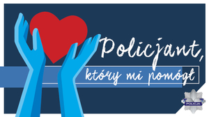 Serce w dłoniach i napis Policjant który mi pomógł.